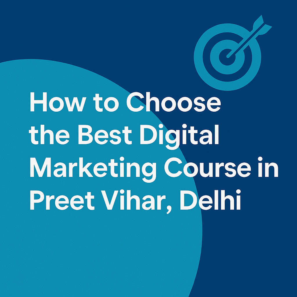 Read more about the article How to Choose the Best Digital Marketing Course in Preet Vihar, Delhi